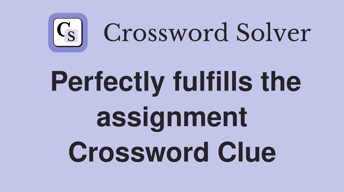 Perfectly fulfills the assignment Crossword Clue