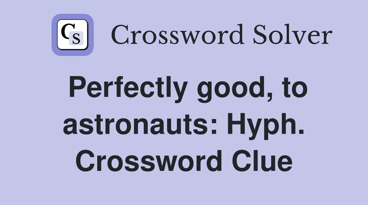 Perfectly good, to astronauts: Hyph. Crossword Clue