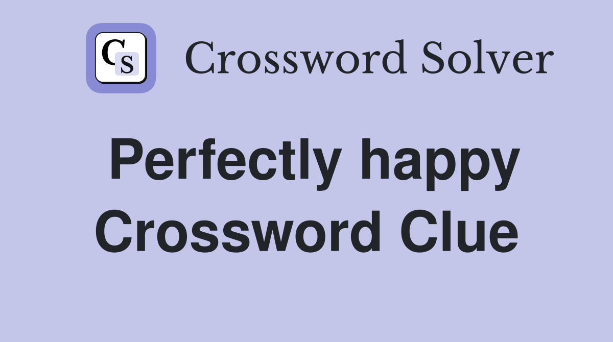 Perfectly happy Crossword Clue