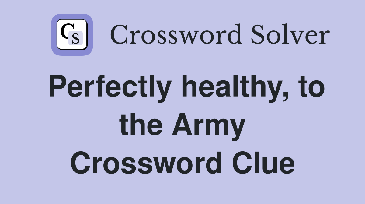 Perfectly healthy, to the Army Crossword Clue