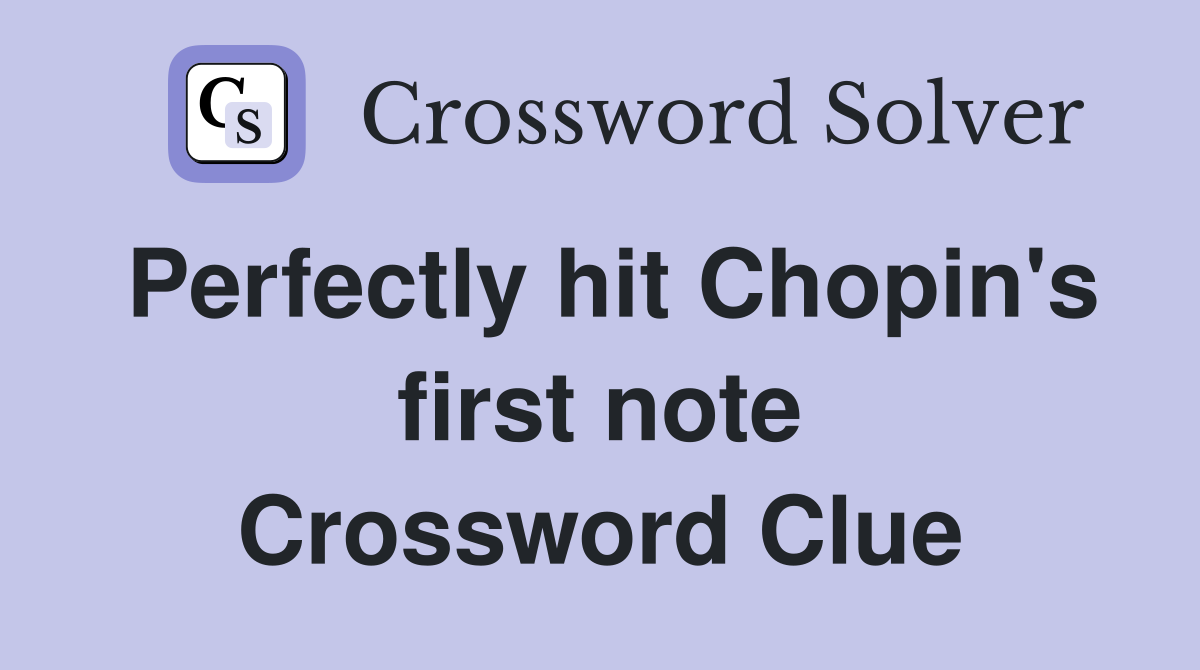 Perfectly hit Chopin's first note Crossword Clue