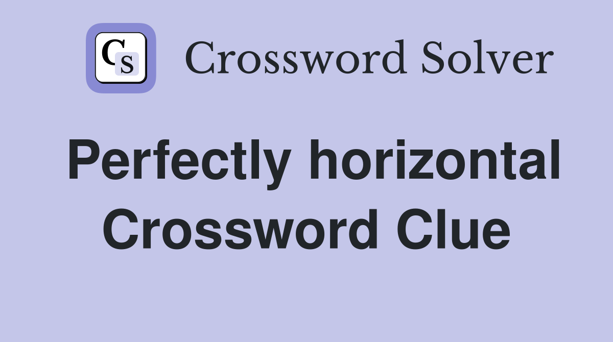 Perfectly horizontal Crossword Clue