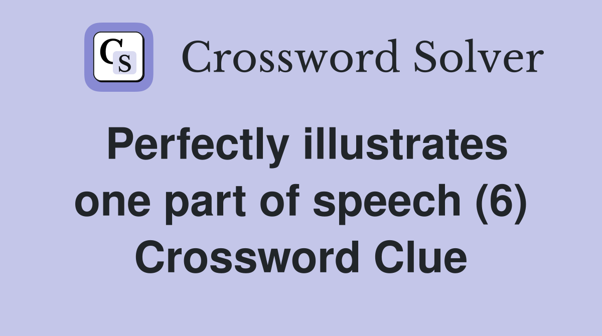 Perfectly illustrates one part of speech (6) Crossword Clue