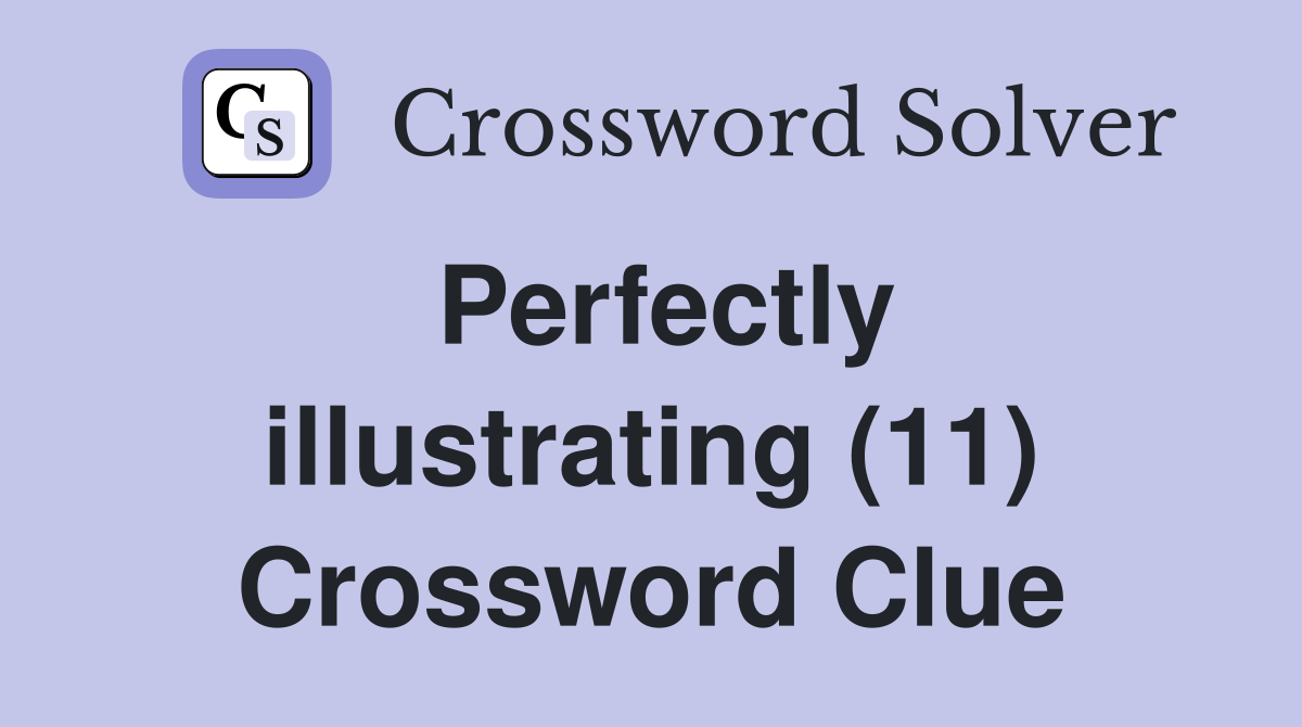 Perfectly illustrating (11) Crossword Clue