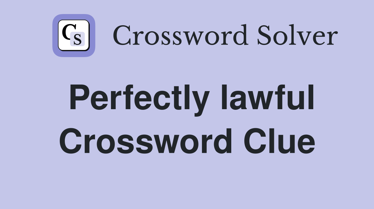 Perfectly lawful Crossword Clue