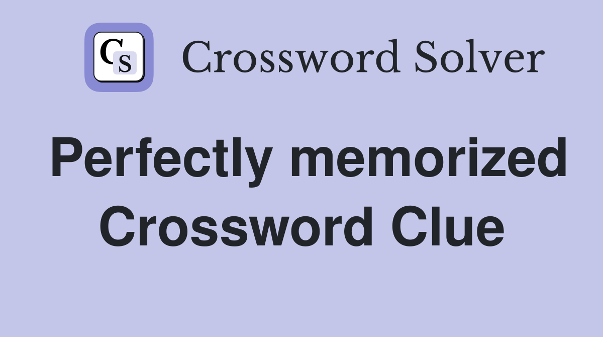 Perfectly memorized Crossword Clue