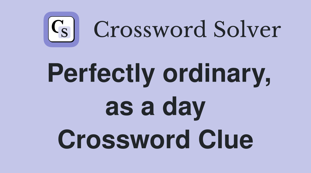 Perfectly ordinary, as a day Crossword Clue