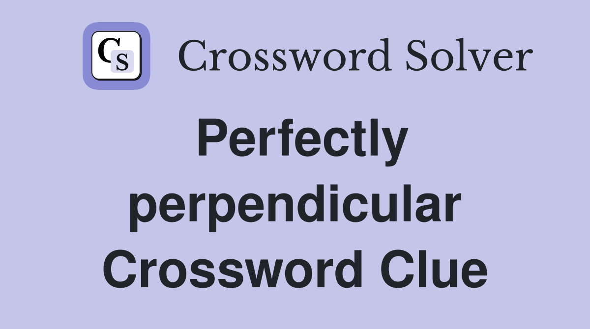 Perfectly perpendicular Crossword Clue