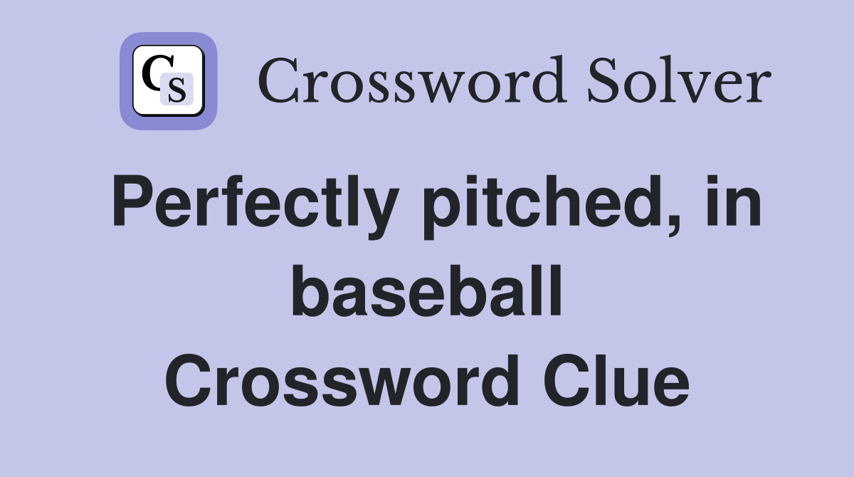 Perfectly pitched, in baseball Crossword Clue