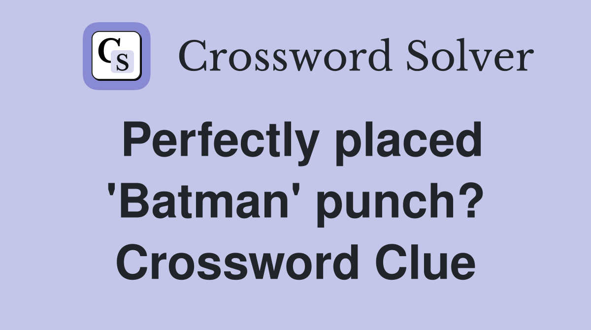 Perfectly placed 'Batman' punch? Crossword Clue