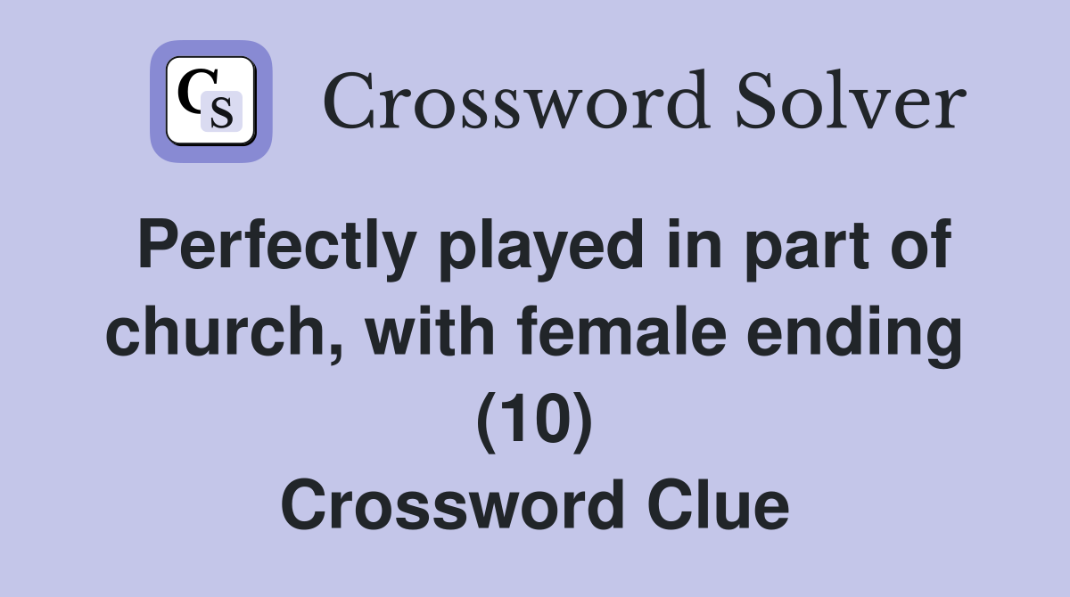 Perfectly played in part of church, with female ending (10) Crossword Clue