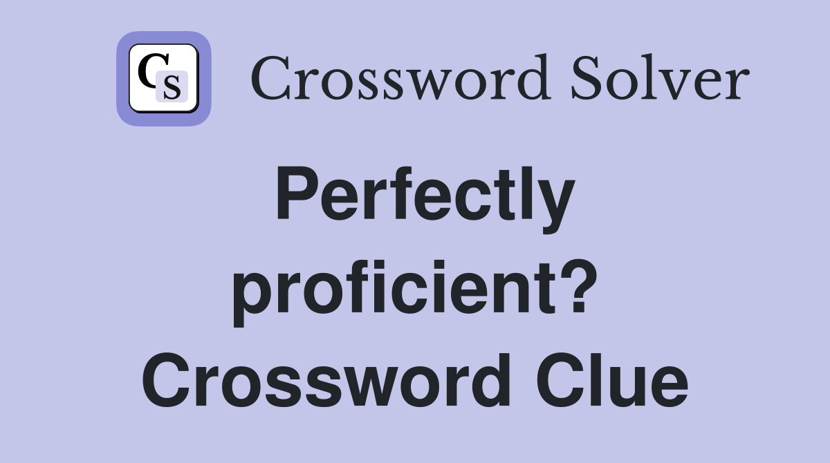 Perfectly proficient? Crossword Clue