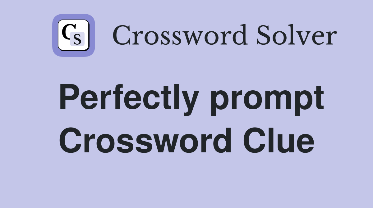 Perfectly prompt Crossword Clue