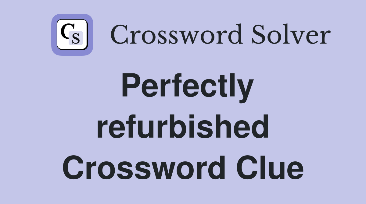 Perfectly refurbished Crossword Clue