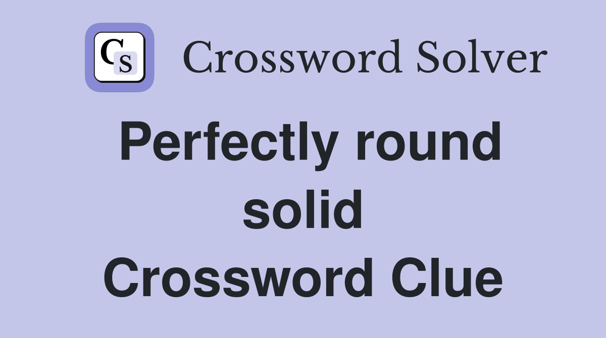 Perfectly round solid Crossword Clue