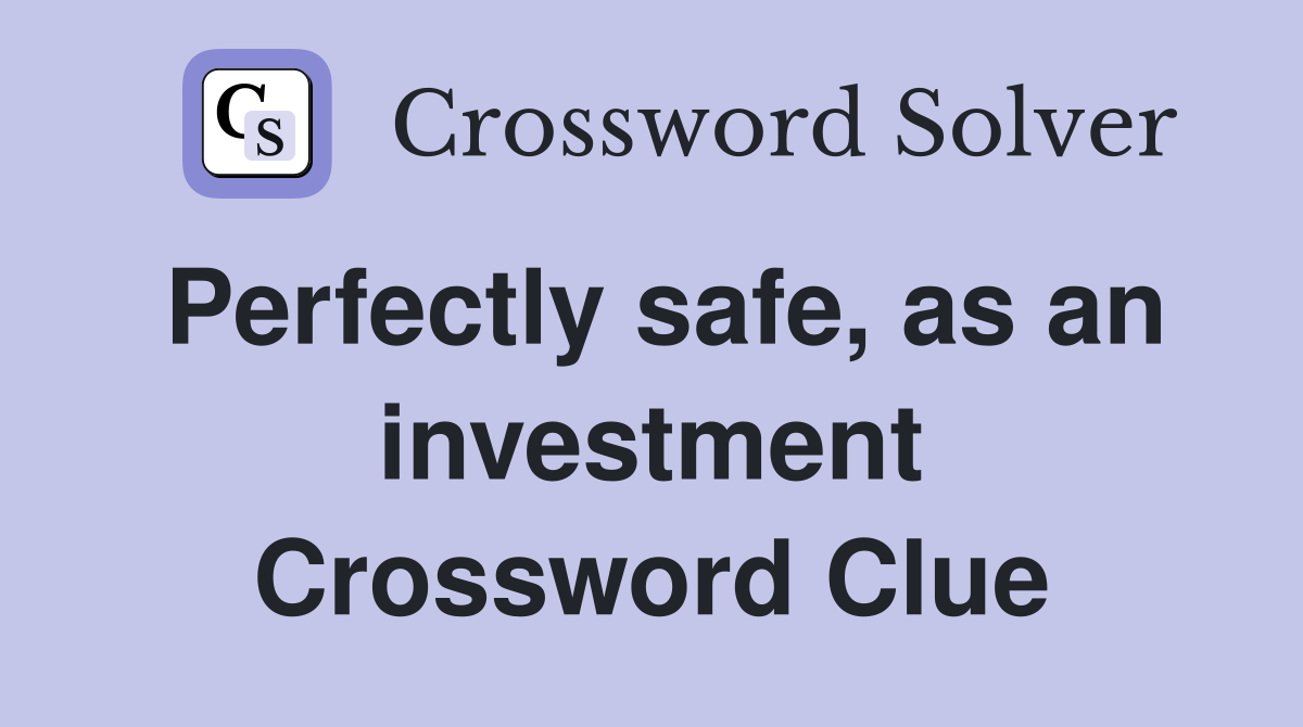 Perfectly safe, as an investment Crossword Clue