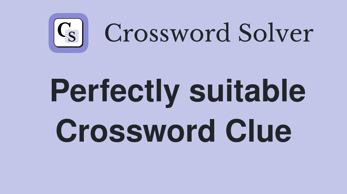 Perfectly suitable Crossword Clue