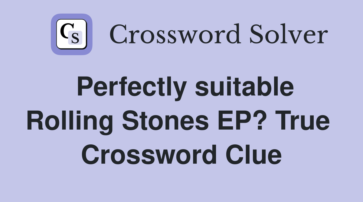 Perfectly suitable Rolling Stones EP? True  Crossword Clue