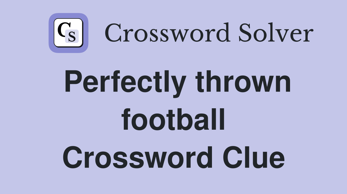 Perfectly thrown football Crossword Clue