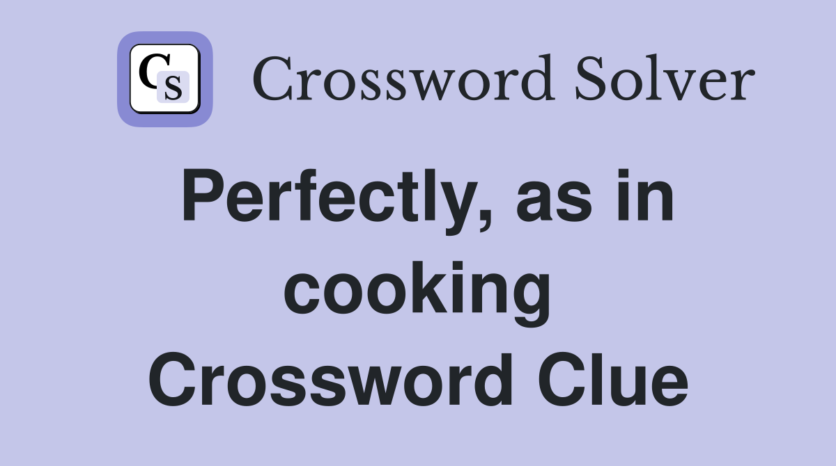 Perfectly, as in cooking Crossword Clue