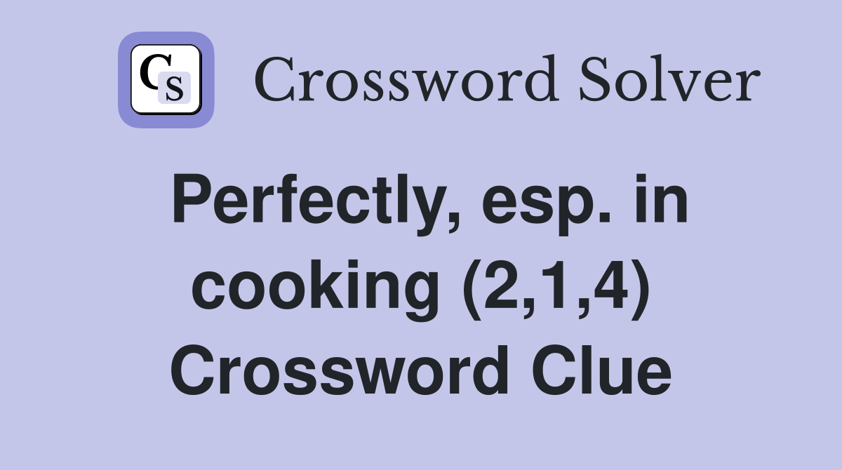 Perfectly, esp. in cooking (2,1,4) Crossword Clue