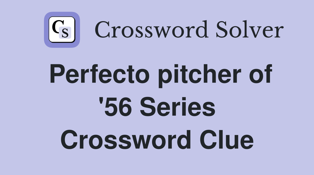 Perfecto pitcher of '56 Series Crossword Clue