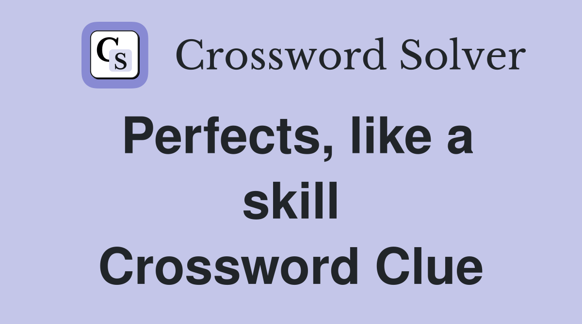 Perfects, like a skill Crossword Clue