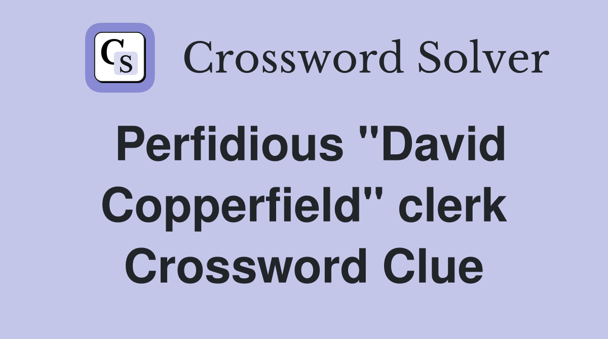 Perfidious "David Copperfield" clerk Crossword Clue