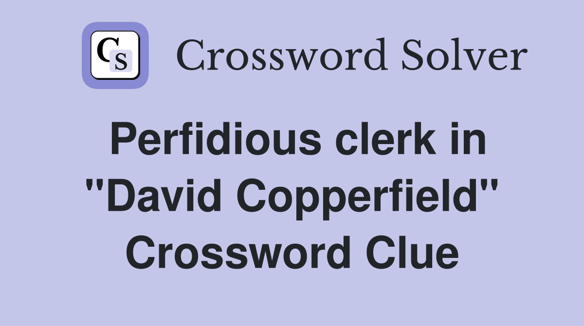 Perfidious clerk in "David Copperfield" Crossword Clue