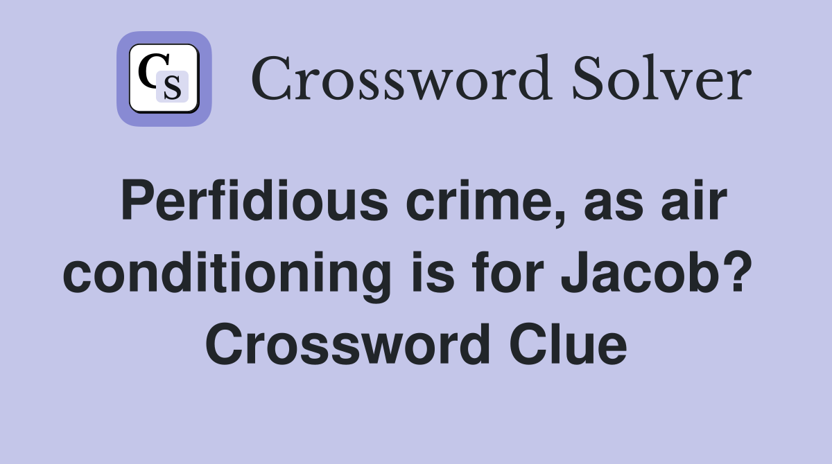 Perfidious crime, as air conditioning is for Jacob?  Crossword Clue