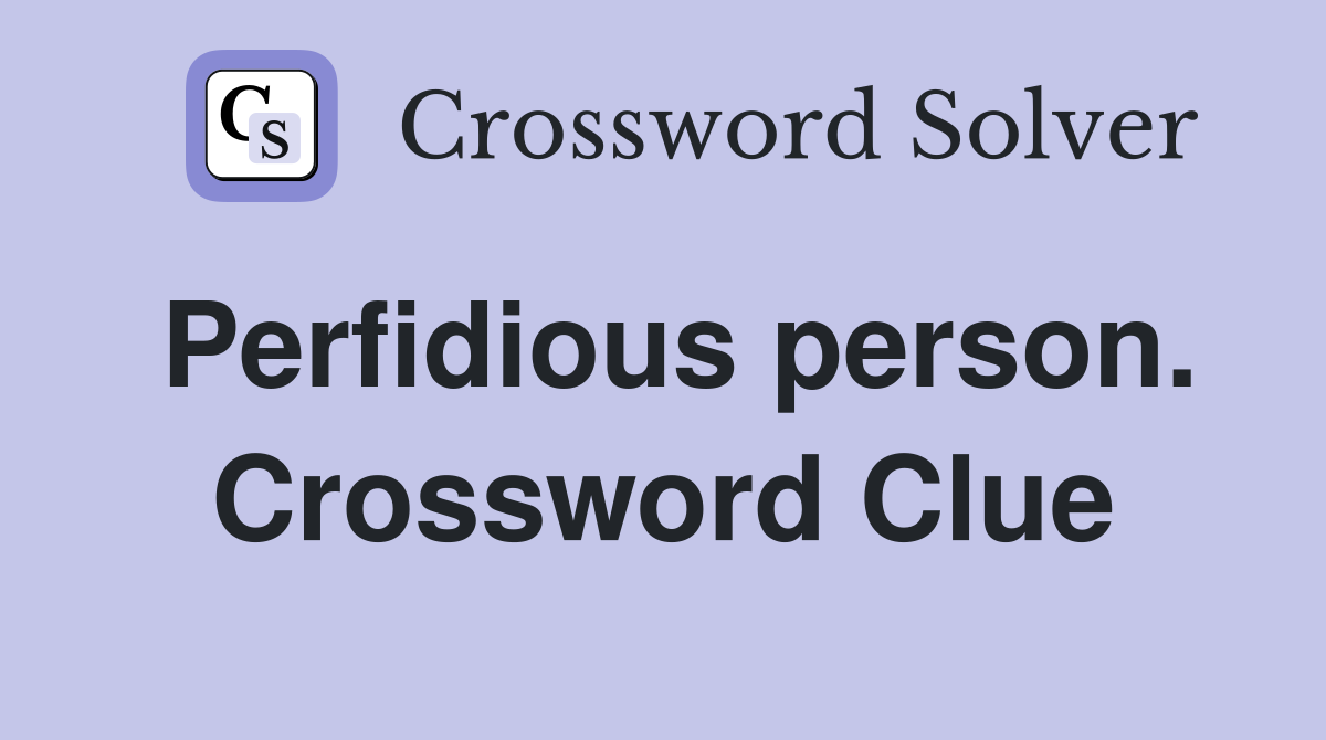 Perfidious person. Crossword Clue