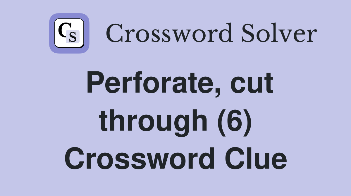 Perforate, cut through (6) Crossword Clue