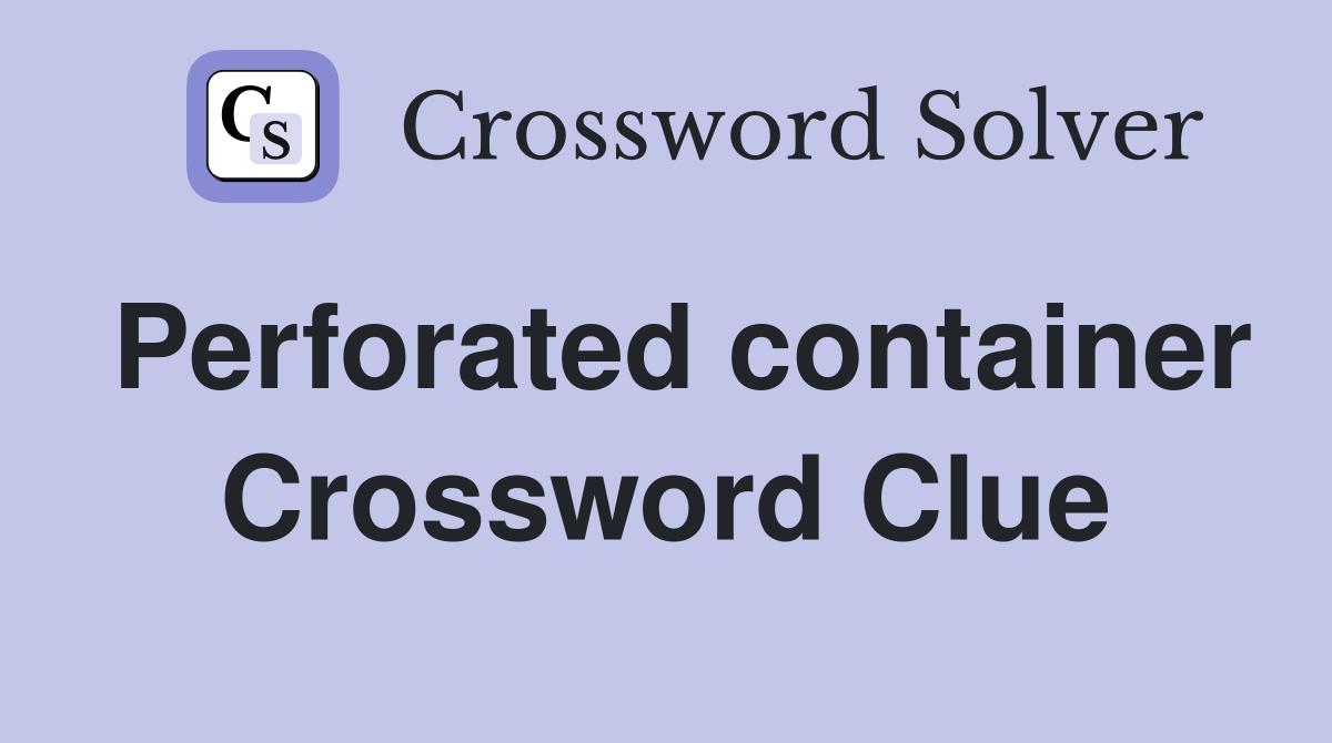 Perforated container Crossword Clue