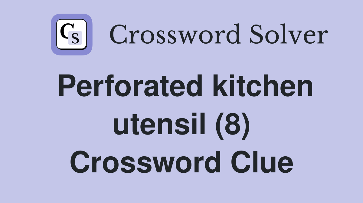 Perforated kitchen utensil (8) Crossword Clue