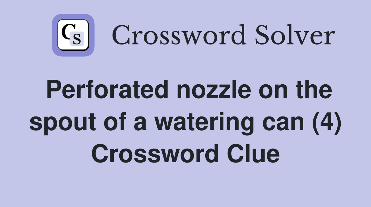 Perforated nozzle on the spout of a watering can (4) Crossword Clue