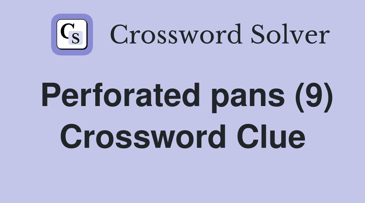 Perforated pans (9) Crossword Clue