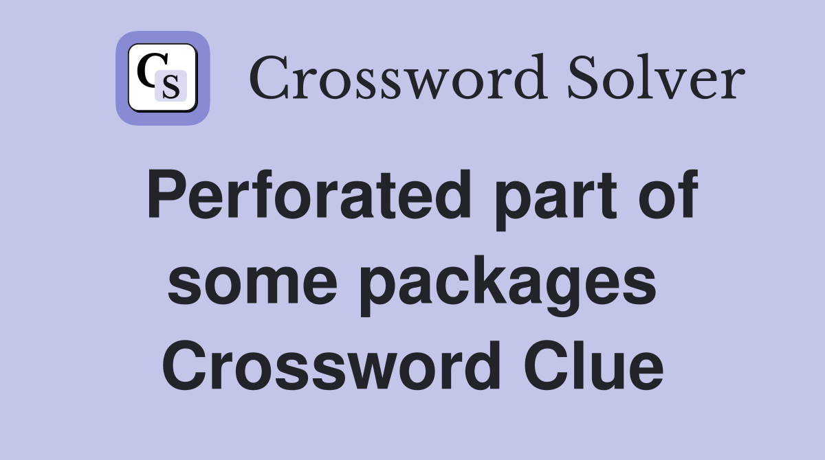 Perforated part of some packages Crossword Clue
