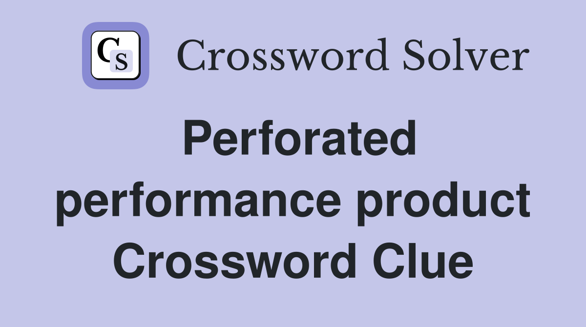 Perforated performance product Crossword Clue