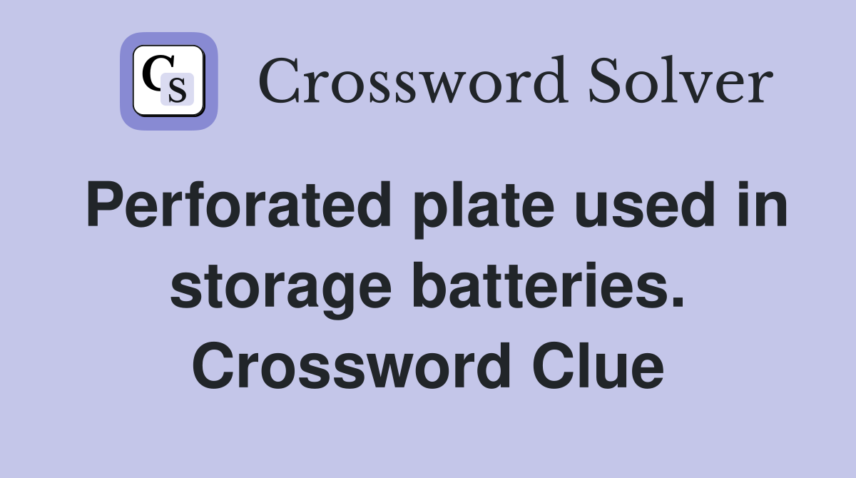 Perforated plate used in storage batteries. Crossword Clue