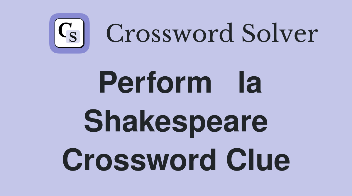 Perform   la Shakespeare Crossword Clue