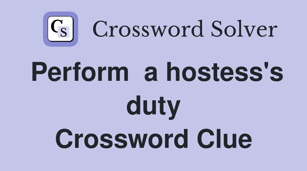 Perform  a hostess's duty Crossword Clue