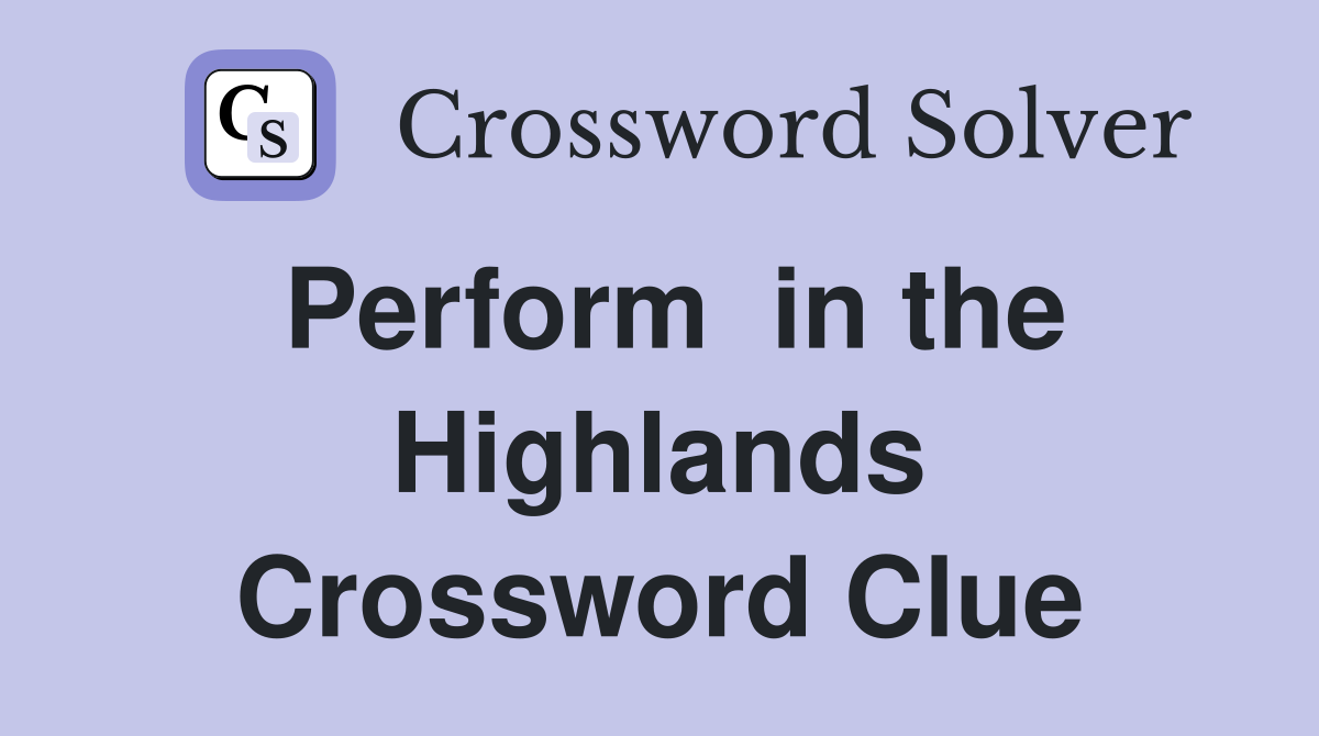 Perform  in the Highlands Crossword Clue