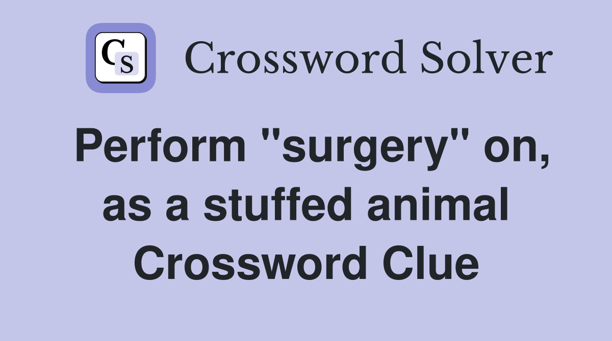 Perform "surgery" on, as a stuffed animal Crossword Clue