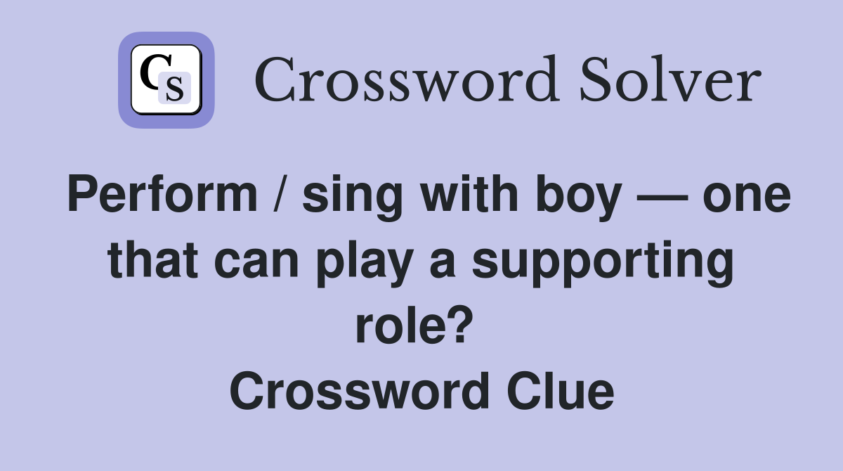 Perform / sing with boy — one that can play a supporting role?  Crossword Clue
