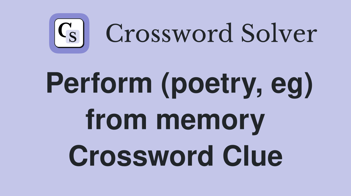Perform (poetry, eg) from memory Crossword Clue