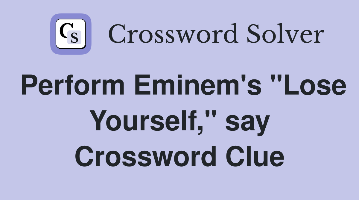Perform Eminem's "Lose Yourself," say Crossword Clue