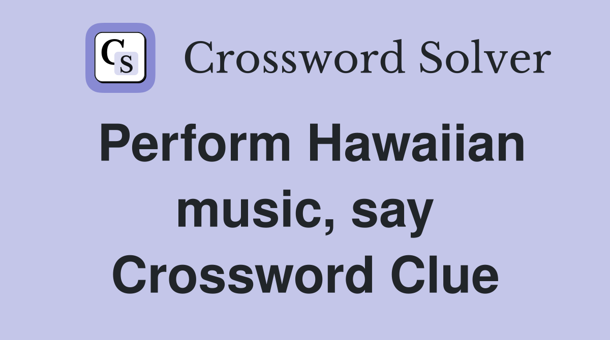 Perform Hawaiian music, say Crossword Clue