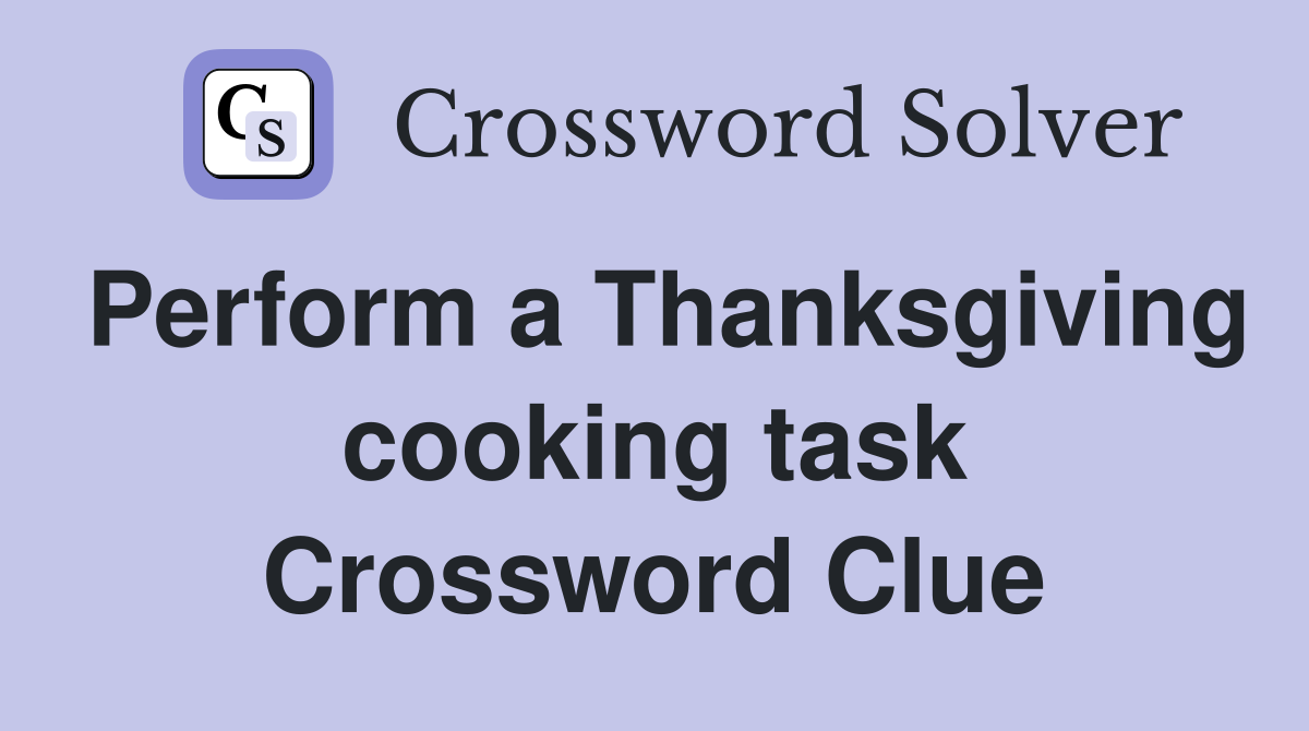 Perform a Thanksgiving cooking task Crossword Clue