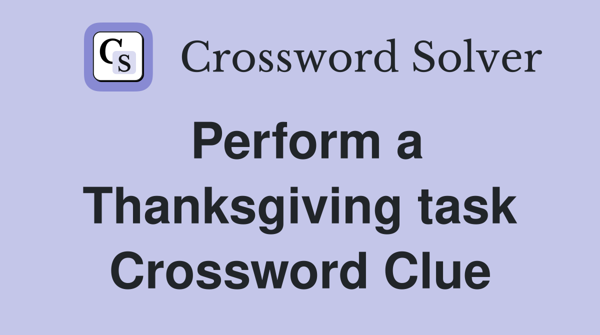 Perform a Thanksgiving task Crossword Clue