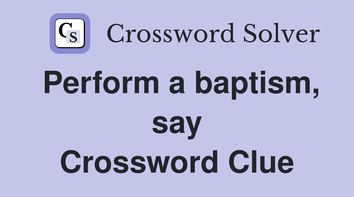 Perform a baptism, say Crossword Clue